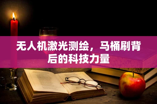 无人机激光测绘，马桶刷背后的科技力量