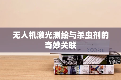 无人机激光测绘与杀虫剂的奇妙关联