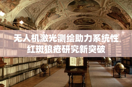 无人机激光测绘助力系统性红斑狼疮研究新突破