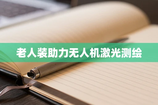 老人装助力无人机激光测绘