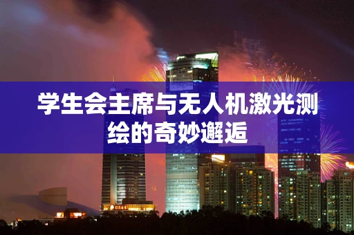 学生会主席与无人机激光测绘的奇妙邂逅