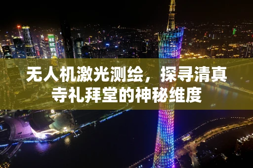 无人机激光测绘，探寻清真寺礼拜堂的神秘维度