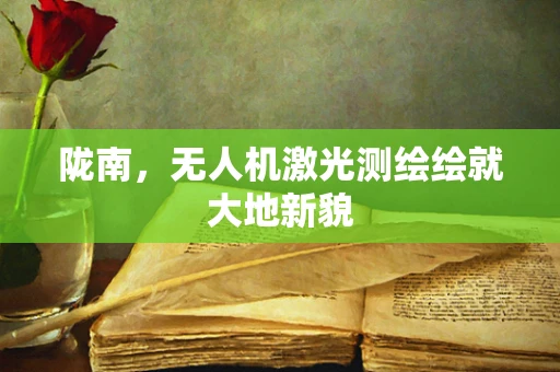 陇南，无人机激光测绘绘就大地新貌