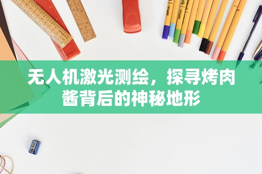 无人机激光测绘，探寻烤肉酱背后的神秘地形