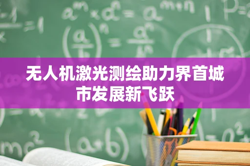 无人机激光测绘助力界首城市发展新飞跃
