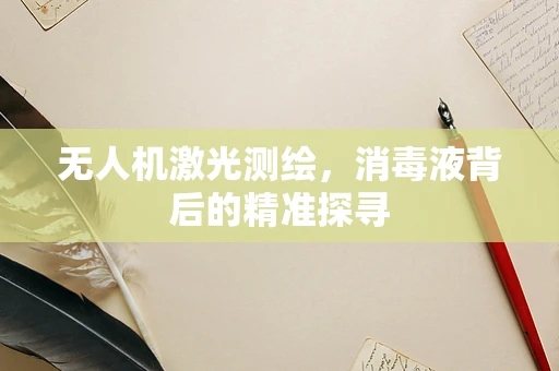 无人机激光测绘，消毒液背后的精准探寻