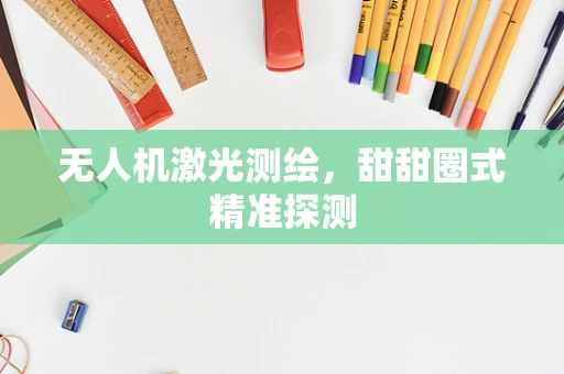 无人机激光测绘，甜甜圈式精准探测
