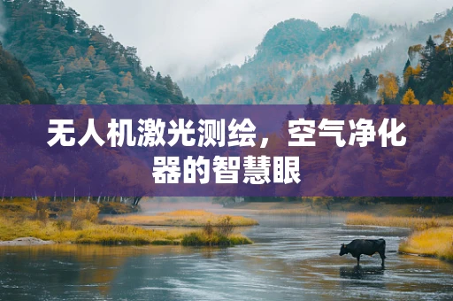 无人机激光测绘，空气净化器的智慧眼