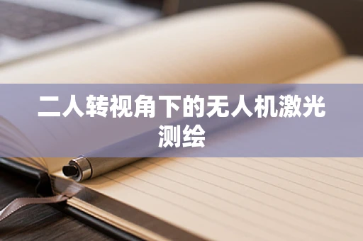 二人转视角下的无人机激光测绘