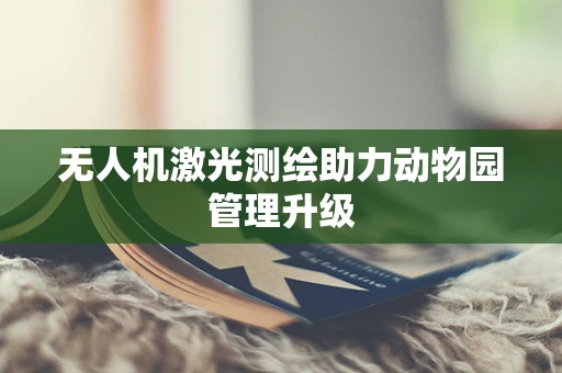无人机激光测绘助力动物园管理升级