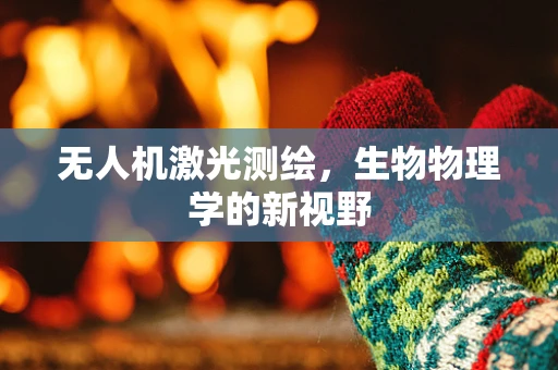 无人机激光测绘，生物物理学的新视野