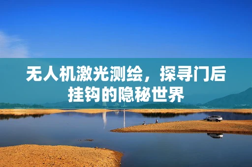 无人机激光测绘，探寻门后挂钩的隐秘世界