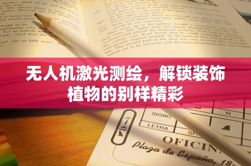 无人机激光测绘，解锁装饰植物的别样精彩