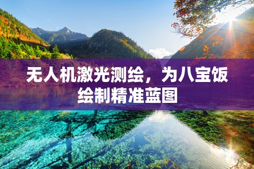 无人机激光测绘，为八宝饭绘制精准蓝图