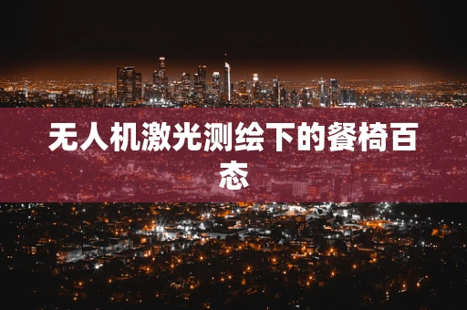无人机激光测绘下的餐椅百态