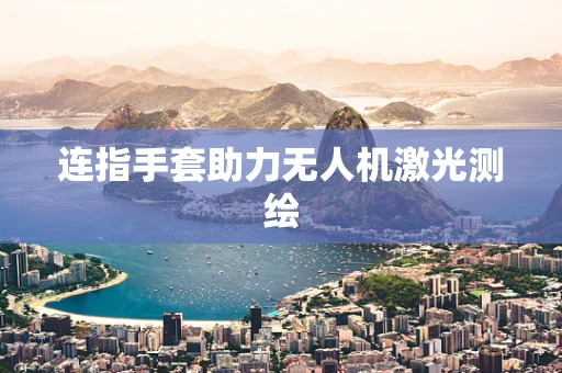 连指手套助力无人机激光测绘