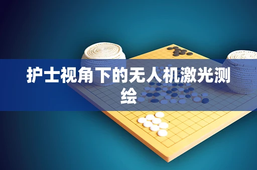 护士视角下的无人机激光测绘