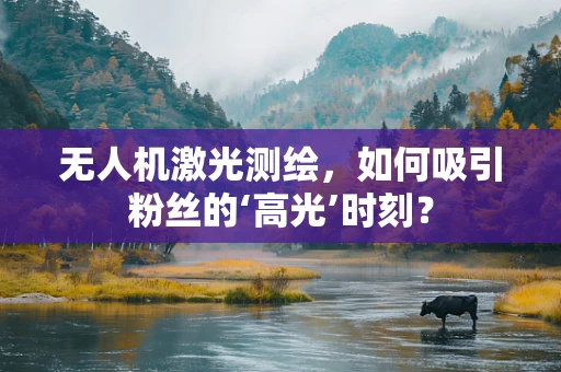 无人机激光测绘，如何吸引粉丝的‘高光’时刻？
