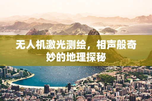 无人机激光测绘，相声般奇妙的地理探秘