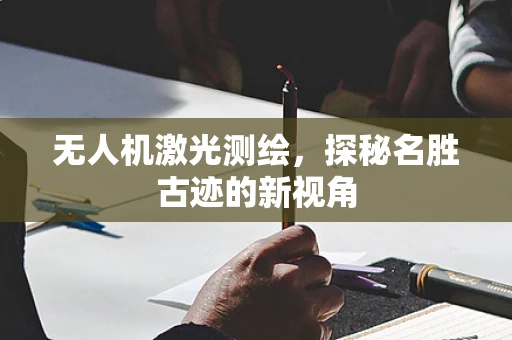 无人机激光测绘，探秘名胜古迹的新视角