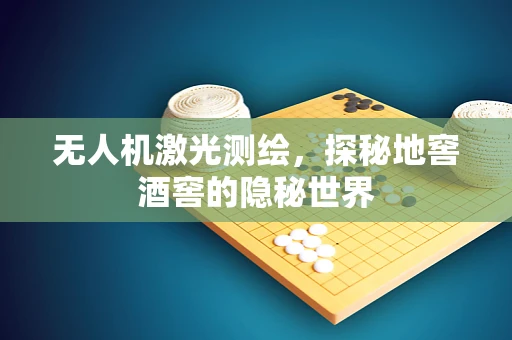 无人机激光测绘，探秘地窖酒窖的隐秘世界