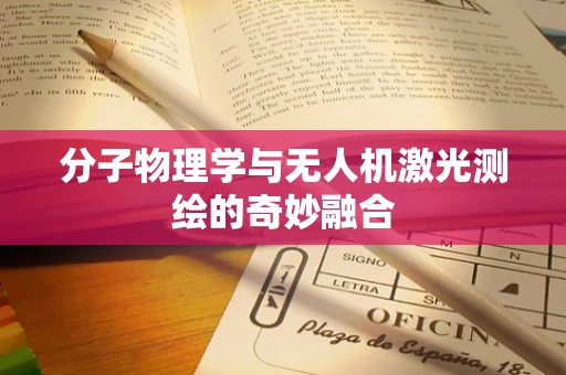 分子物理学与无人机激光测绘的奇妙融合