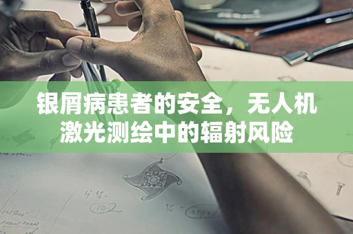 银屑病患者的安全，无人机激光测绘中的辐射风险