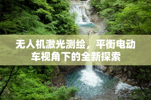 无人机激光测绘，平衡电动车视角下的全新探索