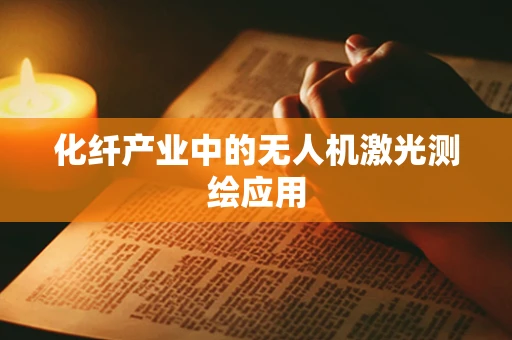 化纤产业中的无人机激光测绘应用