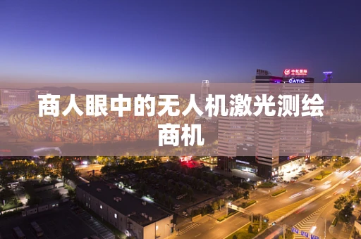 商人眼中的无人机激光测绘商机