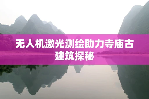 无人机激光测绘助力寺庙古建筑探秘