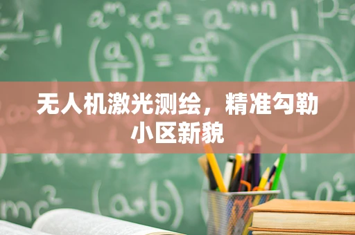 无人机激光测绘，精准勾勒小区新貌