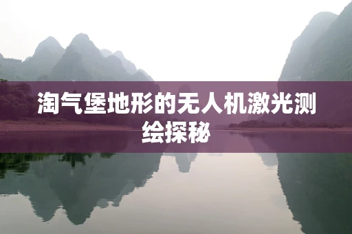 淘气堡地形的无人机激光测绘探秘