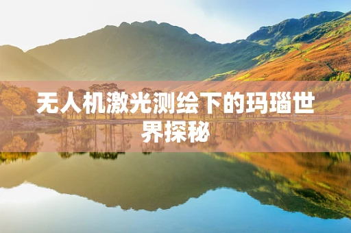 无人机激光测绘下的玛瑙世界探秘
