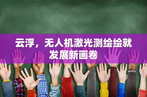 云浮，无人机激光测绘绘就发展新画卷
