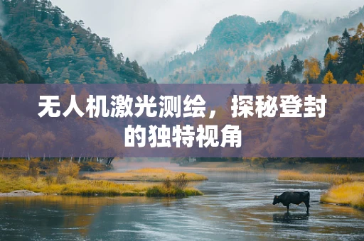 无人机激光测绘，探秘登封的独特视角